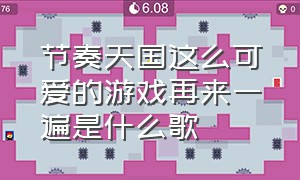 节奏天国这么可爱的游戏再来一遍是什么歌