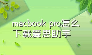 macbook pro怎么下载爱思助手