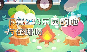 下载233乐园的地方在哪呀