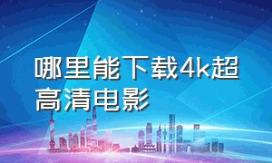 哪里能下载4k超高清电影