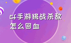 cf手游挑战杀敌怎么回血