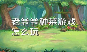 老爷爷种菜游戏怎么玩