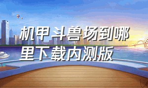 机甲斗兽场到哪里下载内测版