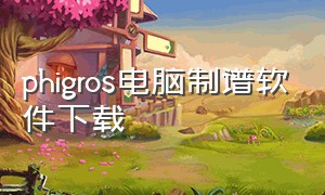 phigros电脑制谱软件下载