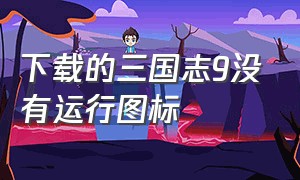 下载的三国志9没有运行图标