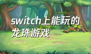 switch上能玩的龙珠游戏