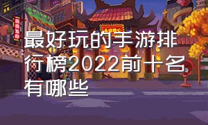 最好玩的手游排行榜2022前十名有哪些