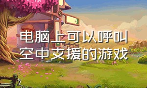 电脑上可以呼叫空中支援的游戏