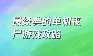 最经典的单机丧尸游戏攻略