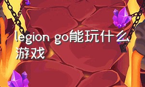 legion go能玩什么游戏