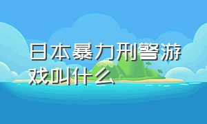 日本暴力刑警游戏叫什么