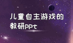 儿童自主游戏的教研ppt