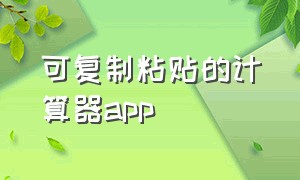 可复制粘贴的计算器app