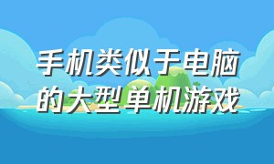 手机类似于电脑的大型单机游戏