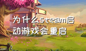 为什么steam启动游戏会重启