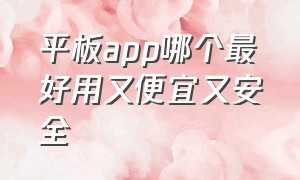 平板app哪个最好用又便宜又安全