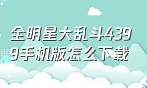 全明星大乱斗4399手机版怎么下载