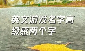 英文游戏名字高级感两个字