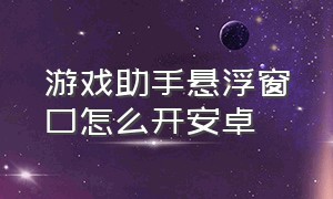 游戏助手悬浮窗口怎么开安卓