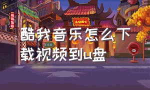 酷我音乐怎么下载视频到u盘