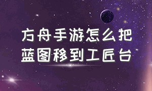 方舟手游怎么把蓝图移到工匠台