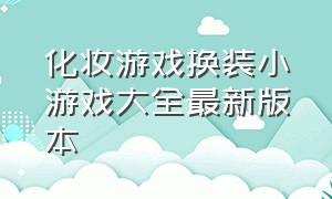 化妆游戏换装小游戏大全最新版本