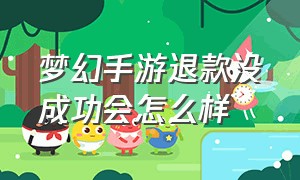 梦幻手游退款没成功会怎么样