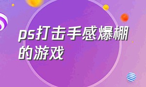 ps打击手感爆棚的游戏