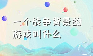 一个战争背景的游戏叫什么