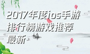 2017年度ios手游排行榜游戏推荐最新