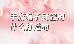 手游瞎子武器用什么打造的