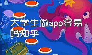 大学生做app容易吗知乎