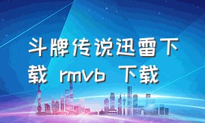 斗牌传说迅雷下载 rmvb 下载