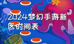 2024梦幻手游新区时间表