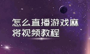 怎么直播游戏麻将视频教程