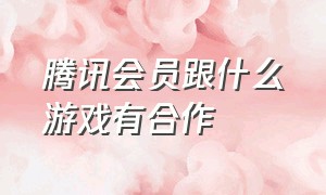 腾讯会员跟什么游戏有合作