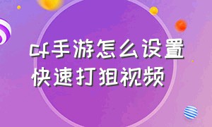 cf手游怎么设置快速打狙视频