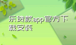 乐贷款app官方下载安装