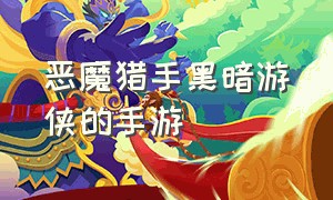 恶魔猎手黑暗游侠的手游