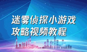 迷雾侦探小游戏攻略视频教程