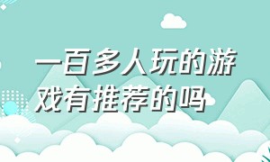 一百多人玩的游戏有推荐的吗