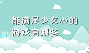 能满足少女心的游戏有哪些