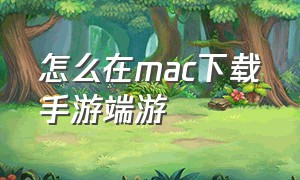 怎么在mac下载手游端游