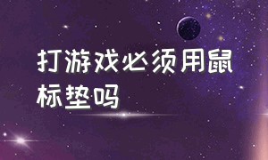 打游戏必须用鼠标垫吗