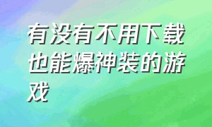 有没有不用下载也能爆神装的游戏