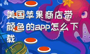 美国苹果商店带颜色的app怎么下载