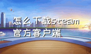 怎么下载steam官方客户端