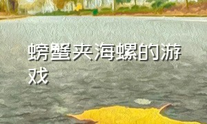 螃蟹夹海螺的游戏