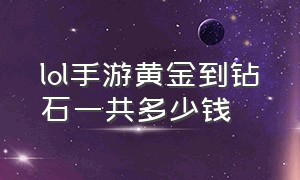 lol手游黄金到钻石一共多少钱