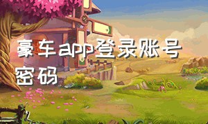 豪车app登录账号密码